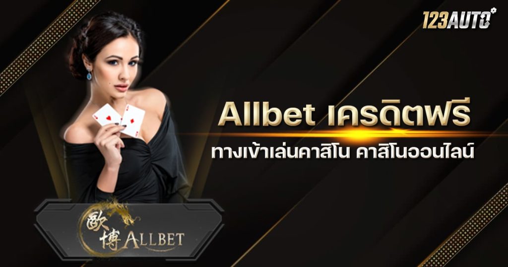 Allbet เครดิตฟรี ทางเข้าเล่นคาสิโน คาสิโนออนไลน์