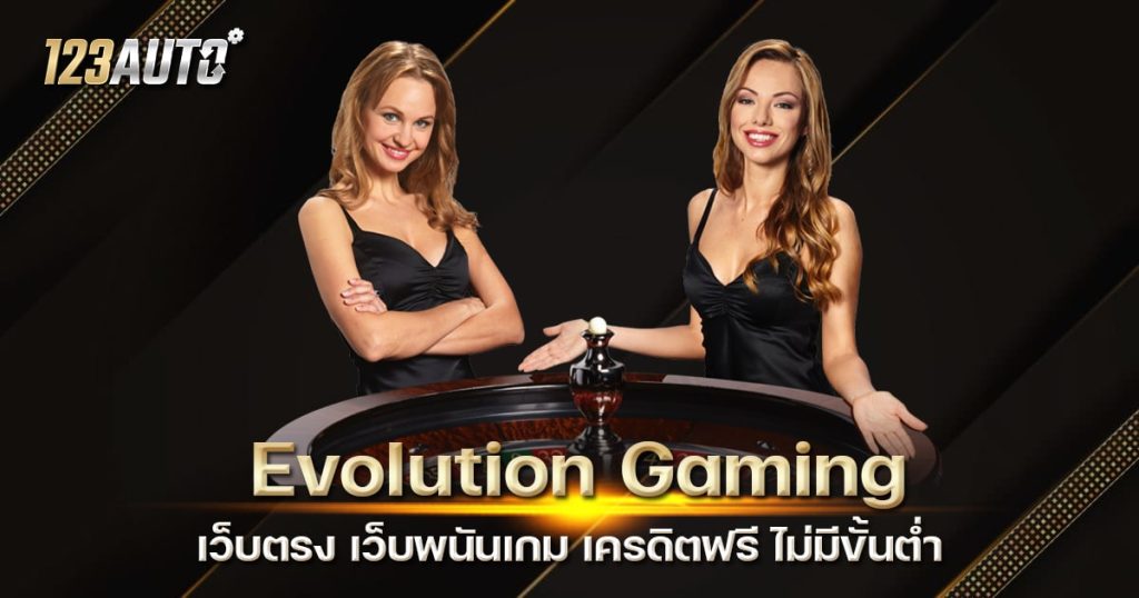 Evolution Gaming เว็บตรง เว็บพนันเกม เครดิตฟรี ไม่มีขั้นต่ำ