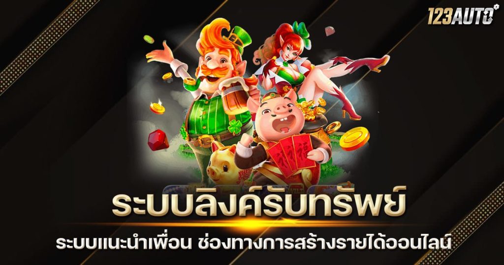 ระบบลิงค์รับทรัพย์ ระบบแนะนำเพื่อน ช่องทางการสร้างรายได้ออนไลน์